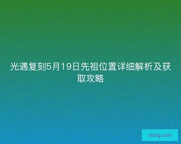 光遇复刻5月19日先祖位置详细解析及获取攻略